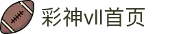 彩神(Vll)股份有限公司 - 官方网站